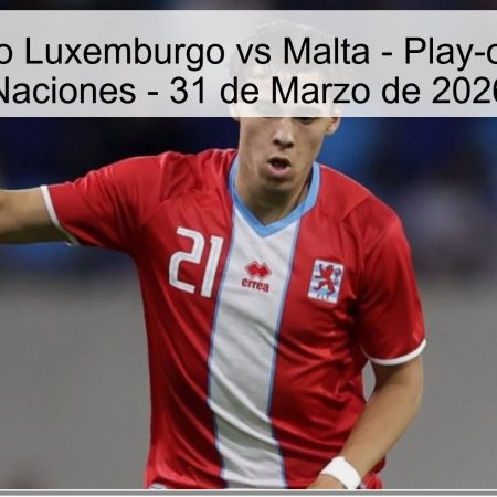 Pronóstico Luxemburgo vs Malta – Play-off Liga de Naciones – 31 de Marzo de 2026