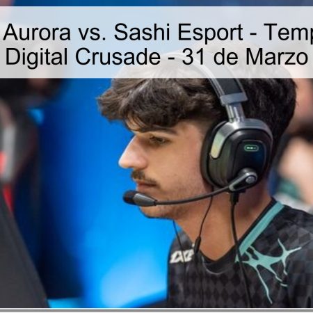 Pronóstico: Aurora vs. Sashi Esport – Temporada 6 de Digital Crusade – 31 de Marzo