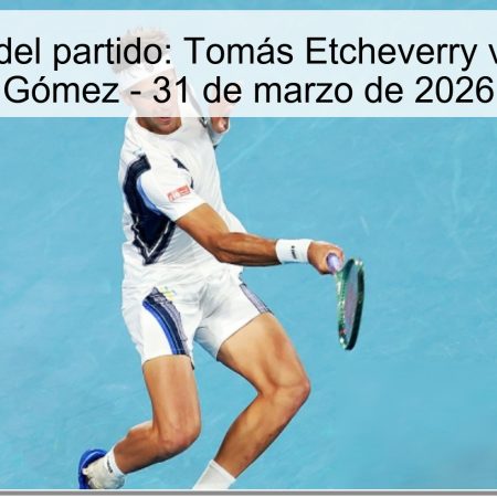 Pronóstico del partido: Tomás Etcheverry vs. Federico Gómez – 31 de marzo de 2026