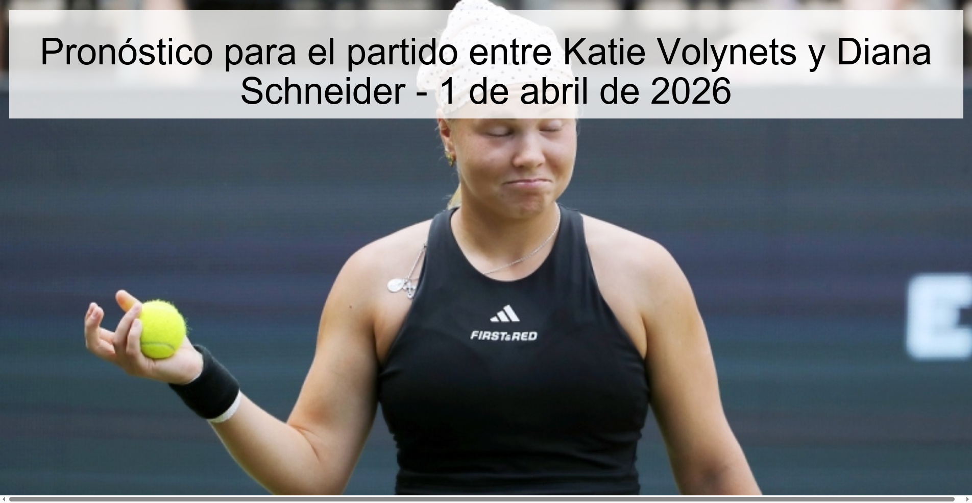 Pronóstico para el partido entre Katie Volynets y Diana Schneider - 1 de abril de 2026 Pronóstico para el partido entre Katie Volynets y Diana Schneider - 1 de abril de 2026