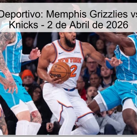 Pronóstico Deportivo: Memphis Grizzlies vs. New York Knicks – 2 de Abril de 2026