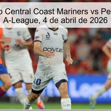 Pronóstico Central Coast Mariners vs Perth Glory – A-League, 4 de abril de 2026