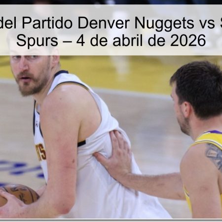 Pronóstico del Partido Denver Nuggets vs San Antonio Spurs – 4 de abril de 2026