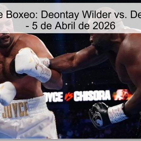 Pronóstico de Boxeo: Deontay Wilder vs. Dereck Chisora – 5 de Abril de 2026