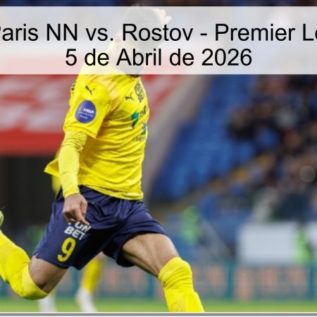 Pronóstico: Paris NN vs. Rostov – Premier League Rusa – 5 de Abril de 2026