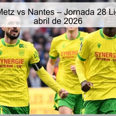 Pronóstico Metz vs Nantes – Jornada 28 Ligue 1 – 5 de abril de 2026