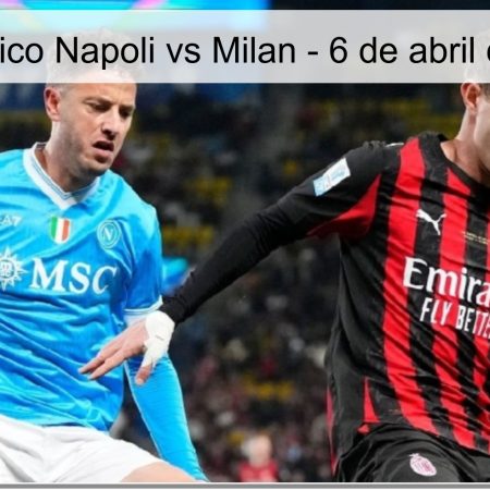Pronóstico Napoli vs Milan – 6 de abril de 2026