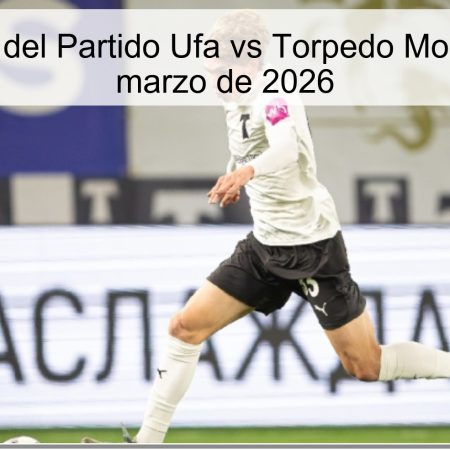 Pronóstico del Partido Ufa vs Torpedo Moscú – 21 de marzo de 2026