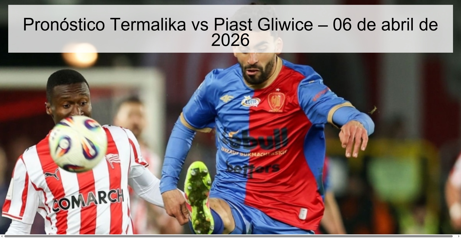 Pronóstico Termalika vs Piast Gliwice – 06 de abril de 2026