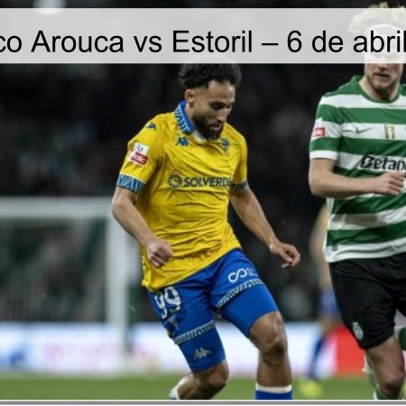 Pronóstico Arouca vs Estoril – 6 de abril de 2026