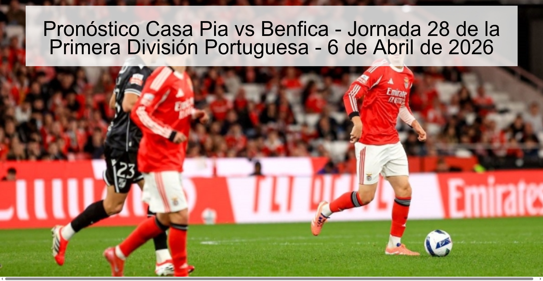 Casa Pia vs Benfica Prediction - Matchday 28 of the Portuguese First Division - April 6, 2026