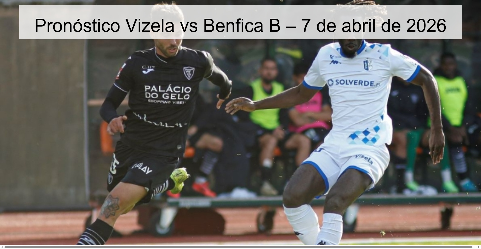 Vizela vs Benfica B Prediction – April 7, 2026 Vizela vs Benfica B Prediction – April 7, 2026