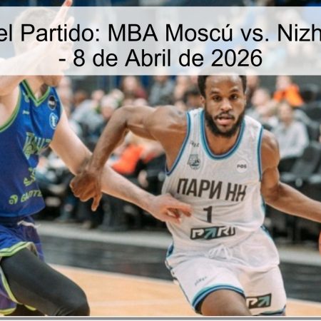 Pronóstico del Partido: MBA Moscú vs. Nizhny Novgorod – 8 de Abril de 2026