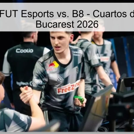 Pronóstico: FUT Esports vs. B8 – Cuartos de Final PGL Bucarest 2026