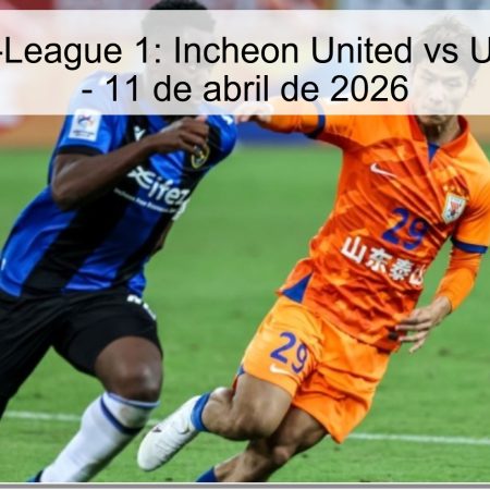 Pronóstico K-League 1: Incheon United vs Ulsan Hyundai – 11 de abril de 2026