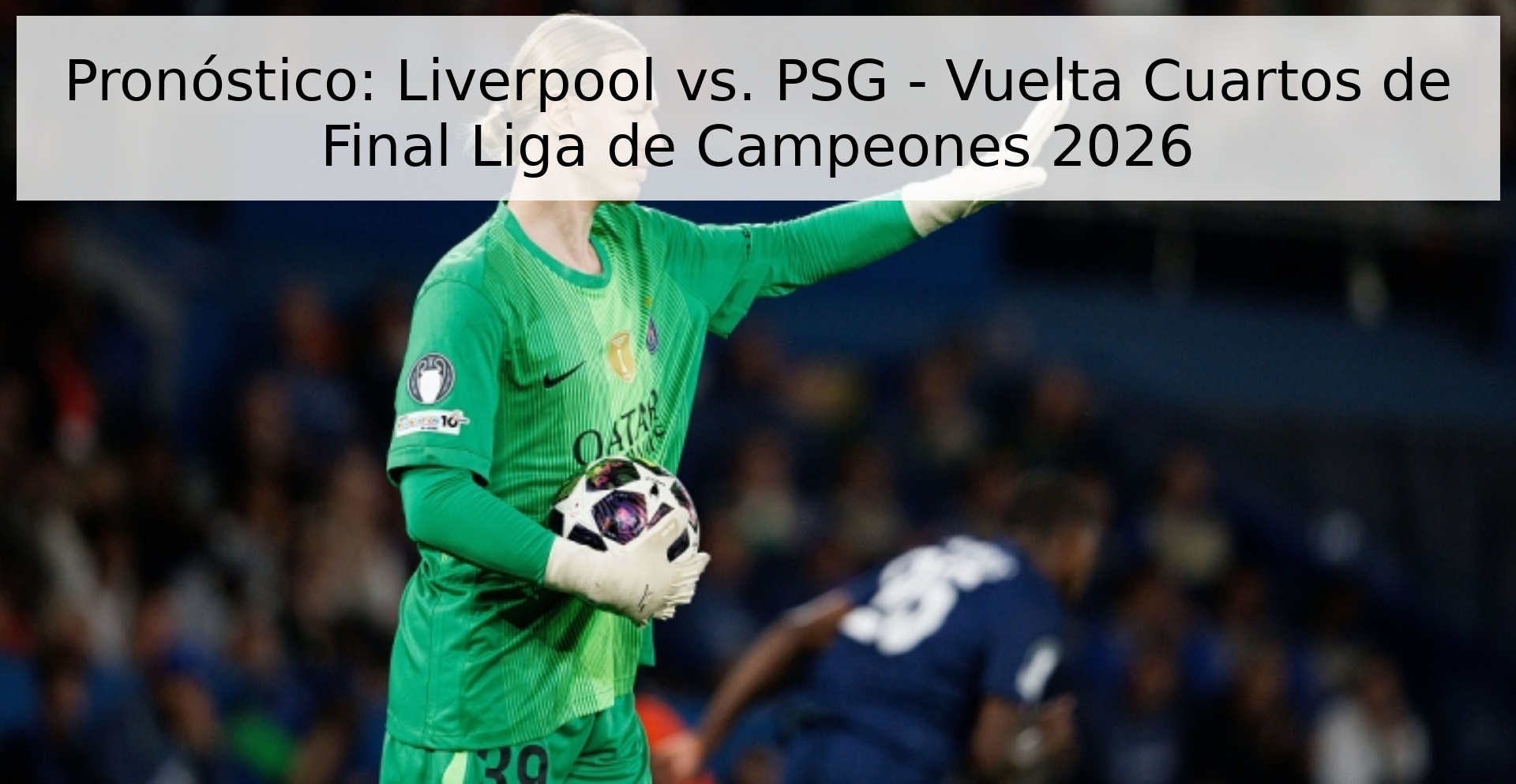 Pronóstico: Liverpool vs. PSG - Vuelta Cuartos de Final Liga de Campeones 2026