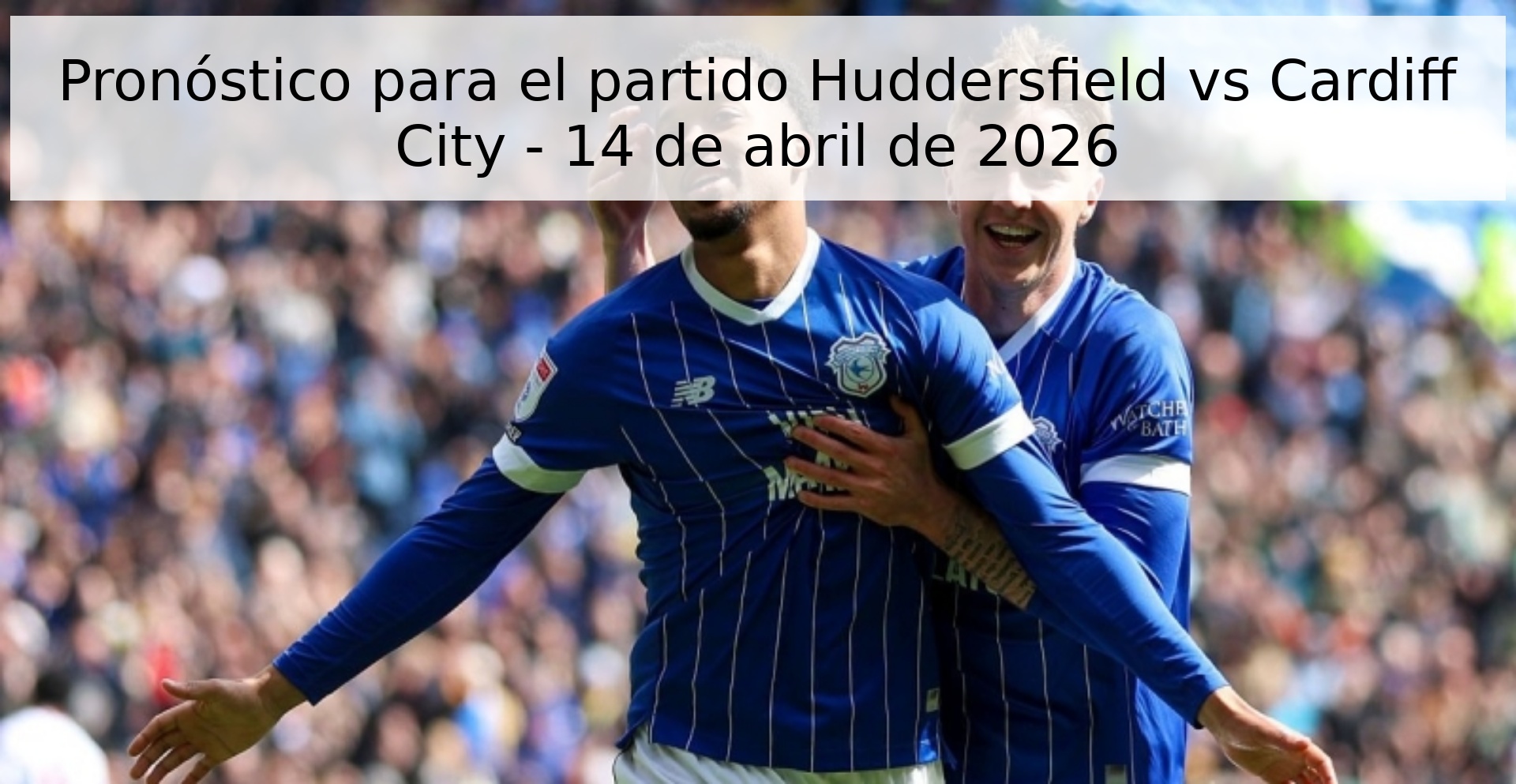 Pronóstico para el partido Huddersfield vs Cardiff City - 14 de abril de 2026