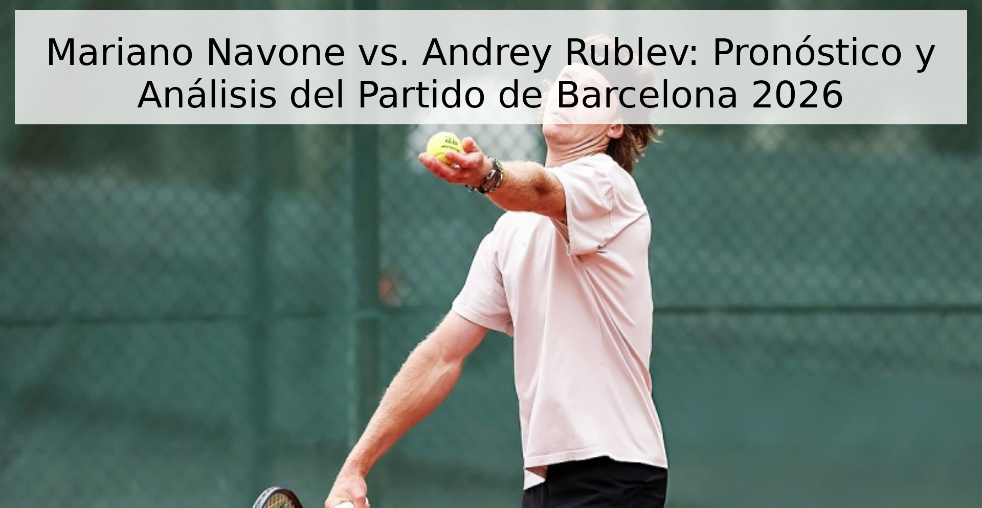Mariano Navone vs. Andrey Rublev: Pronóstico y Análisis del Partido de Barcelona 2026