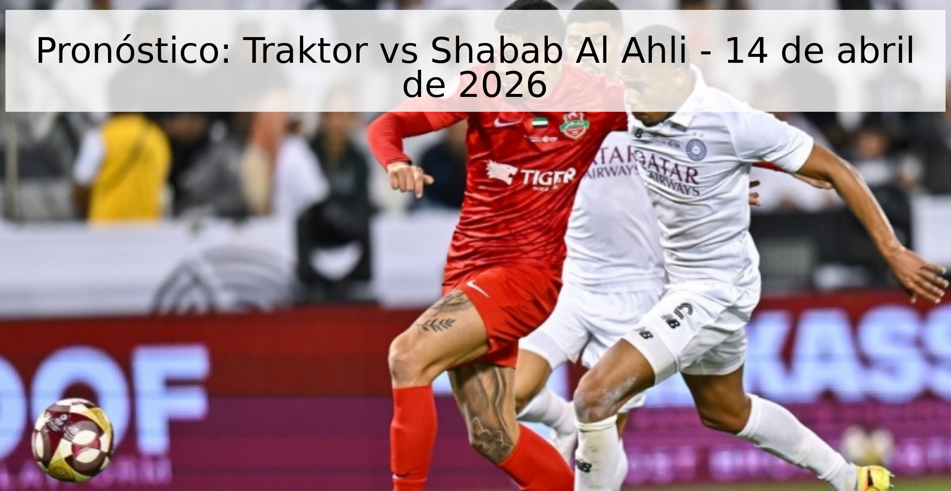 Pronóstico: Traktor vs Shabab Al Ahli - 14 de abril de 2026 Pronóstico: Traktor vs Shabab Al Ahli - 14 de abril de 2026