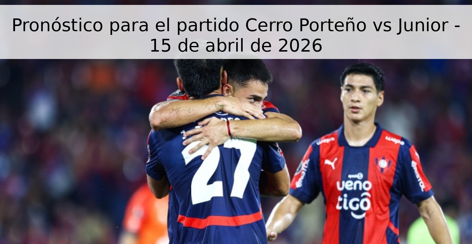 Pronóstico para el partido Cerro Porteño vs Junior - 15 de abril de 2026 Pronóstico para el partido Cerro Porteño vs Junior - 15 de abril de 2026