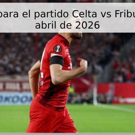 Pronóstico para el partido Celta vs Friburgo – 16 de abril de 2026