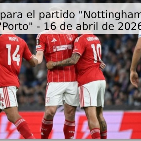 Pronóstico para el partido “Nottingham Forest” vs “Porto” – 16 de abril de 2026