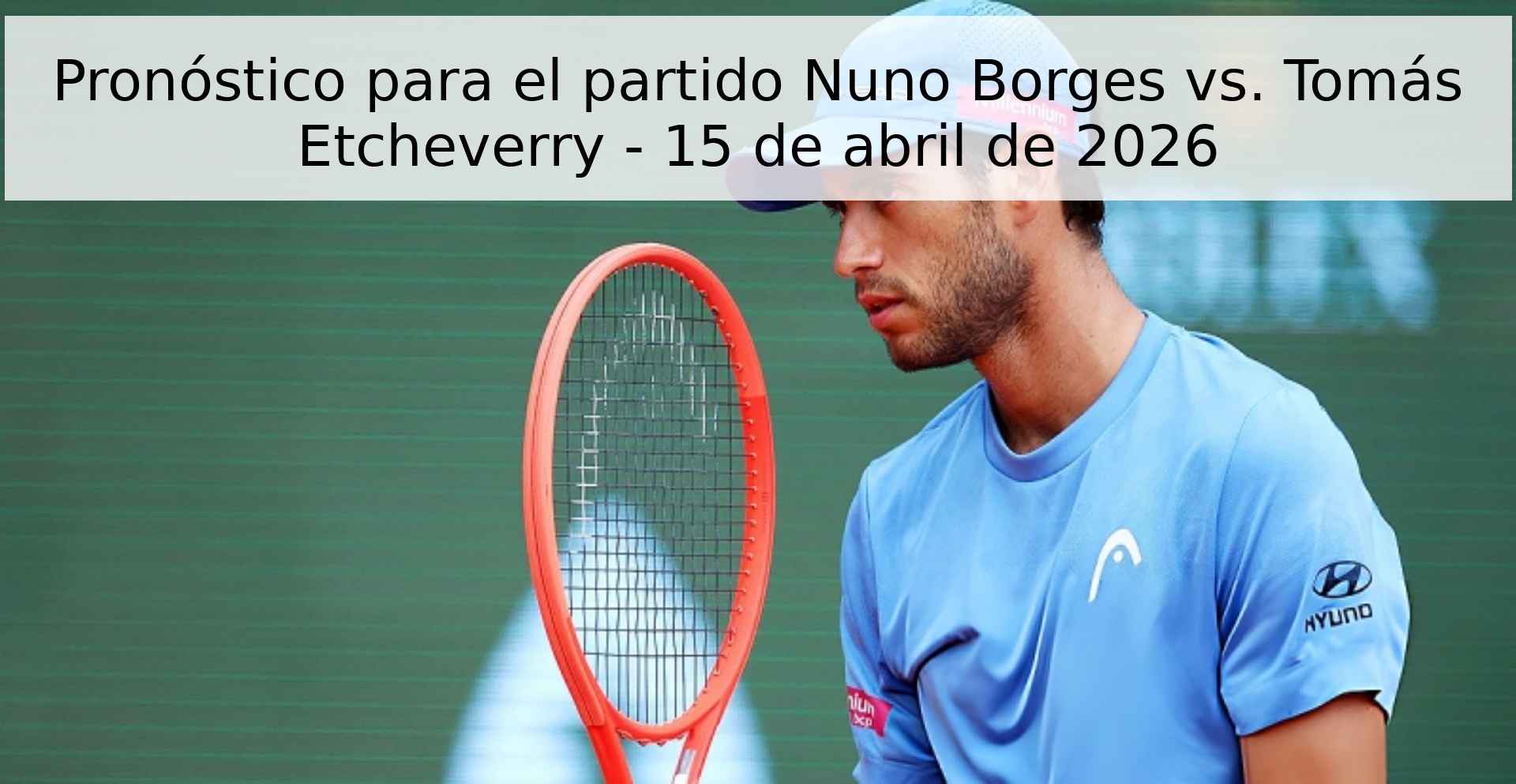 Pronóstico para el partido Nuno Borges vs. Tomás Etcheverry - 15 de abril de 2026 Pronóstico para el partido Nuno Borges vs. Tomás Etcheverry - 15 de abril de 2026