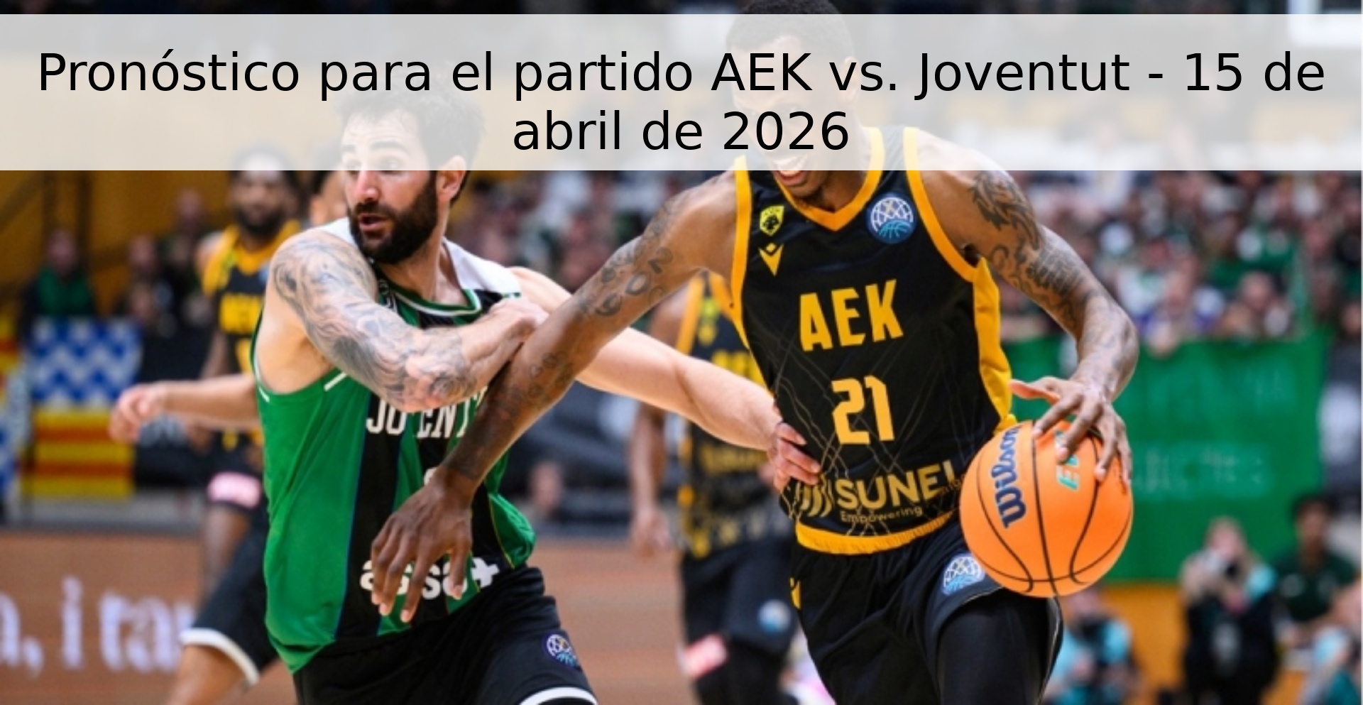 Pronóstico para el partido AEK vs. Joventut - 15 de abril de 2026
