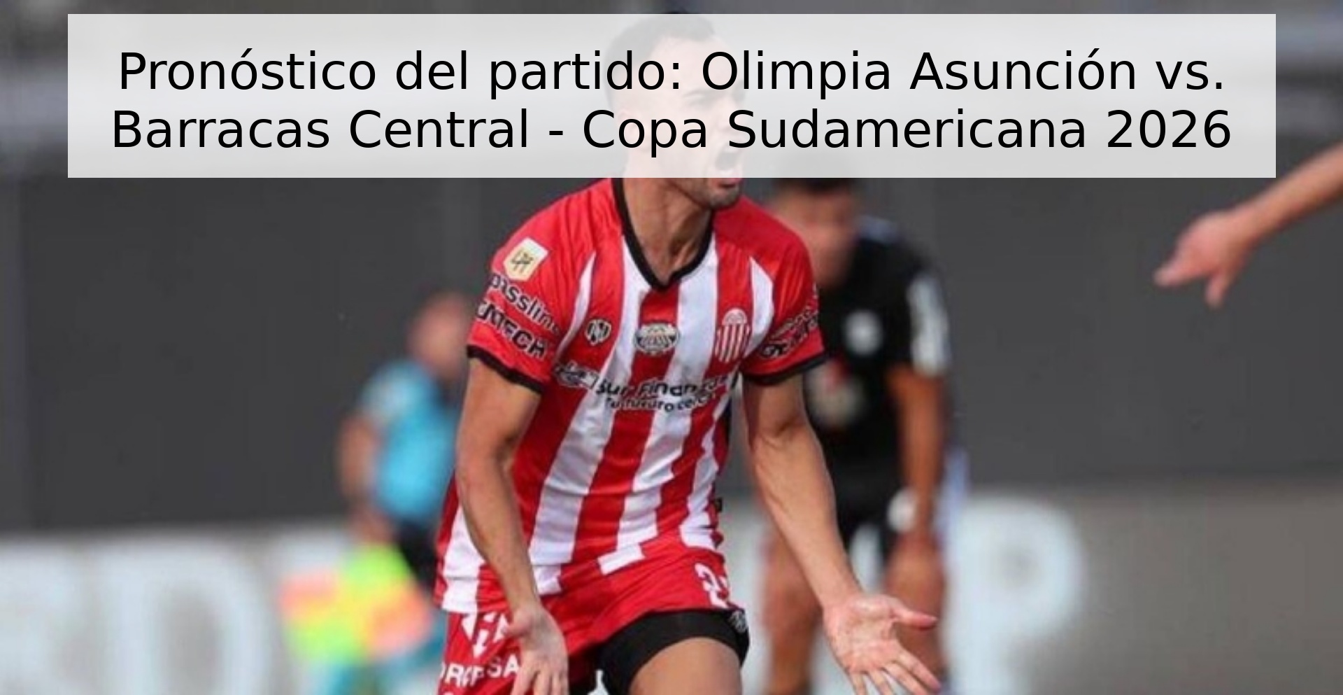 Pronóstico del partido: Olimpia Asunción vs. Barracas Central - Copa Sudamericana 2026