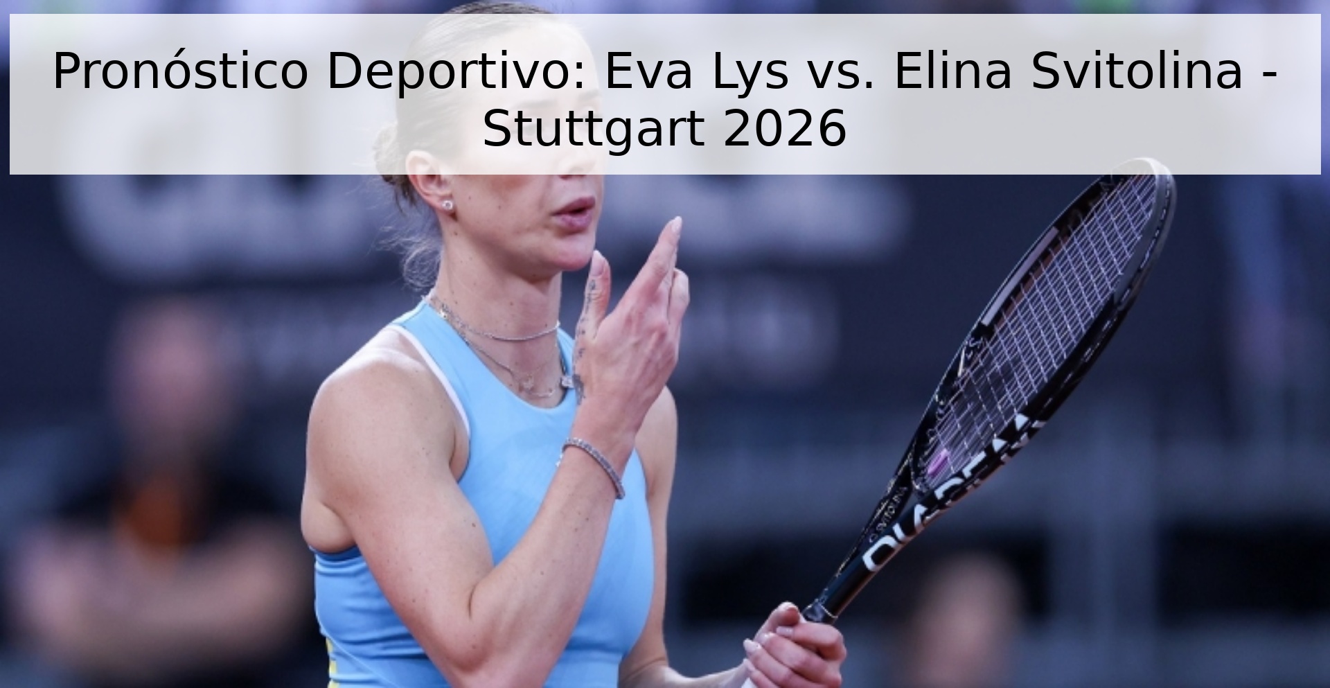 Pronóstico Deportivo: Eva Lys vs. Elina Svitolina - Stuttgart 2026 Pronóstico Deportivo: Eva Lys vs. Elina Svitolina - Stuttgart 2026
