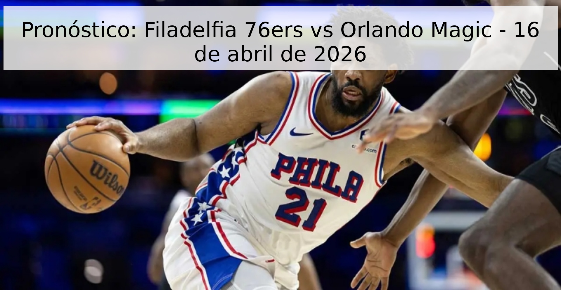 Pronóstico: Filadelfia 76ers vs Orlando Magic - 16 de abril de 2026 Pronóstico: Filadelfia 76ers vs Orlando Magic - 16 de abril de 2026