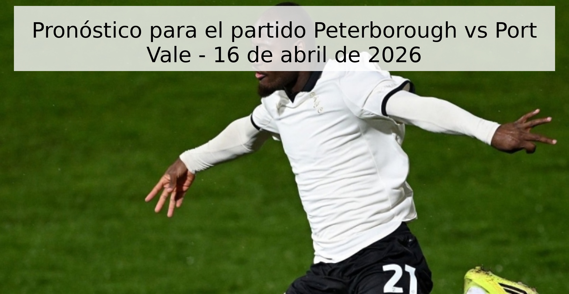 Pronóstico para el partido Peterborough vs Port Vale - 16 de abril de 2026