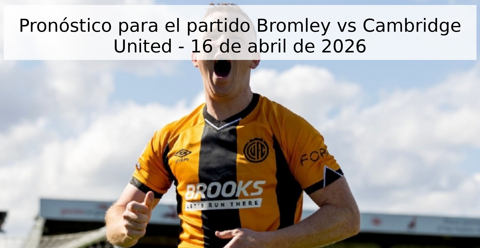 Pronóstico para el partido Bromley vs Cambridge United - 16 de abril de 2026