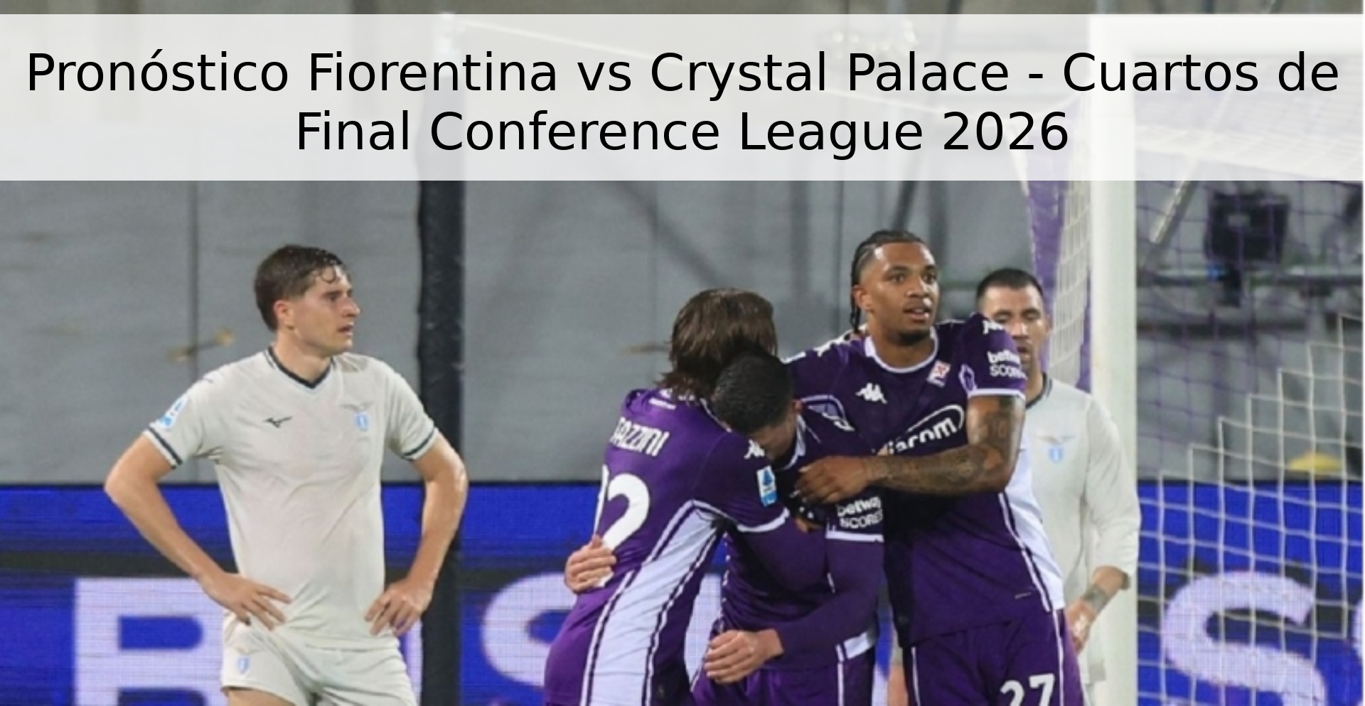 Pronóstico Fiorentina vs Crystal Palace - Cuartos de Final Conference League 2026 Pronóstico Fiorentina vs Crystal Palace - Cuartos de Final Conference League 2026