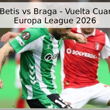 Pronóstico: Betis vs Braga – Vuelta Cuartos de Final Europa League 2026