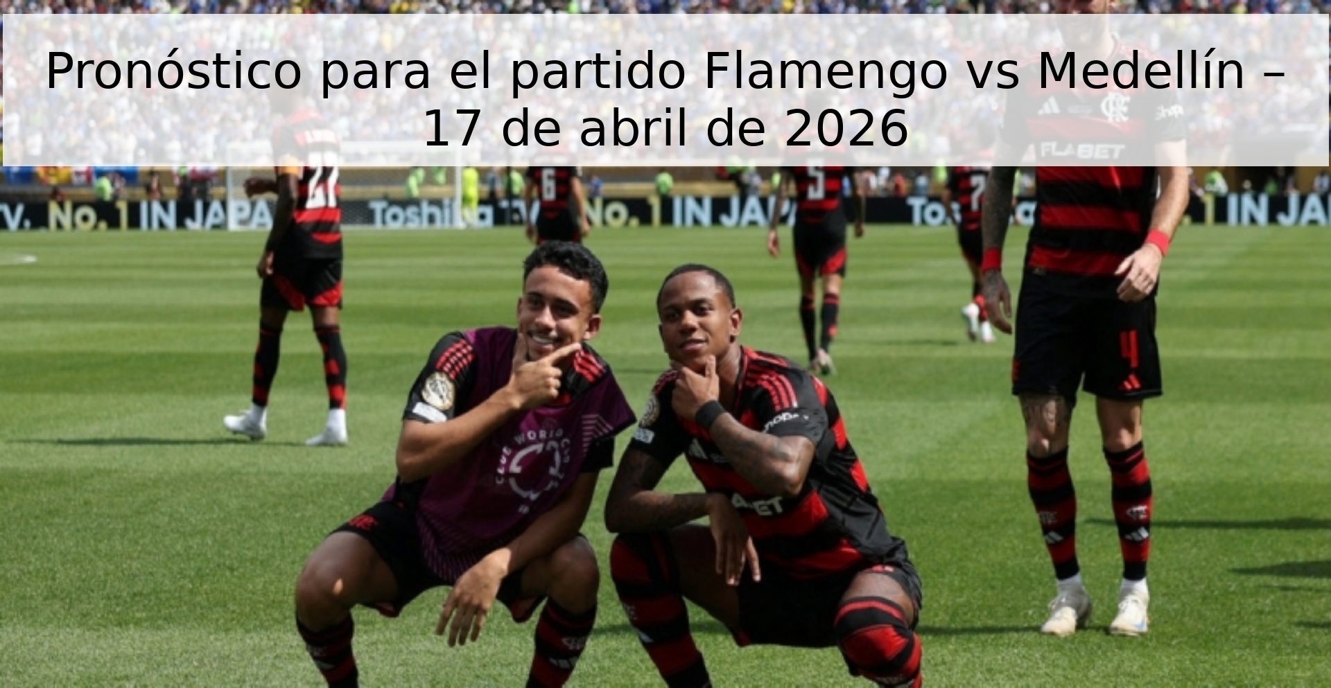 Pronóstico para el partido Flamengo vs Medellín – 17 de abril de 2026