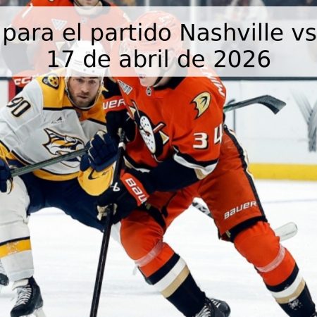 Pronóstico para el partido Nashville vs Anaheim – 17 de abril de 2026