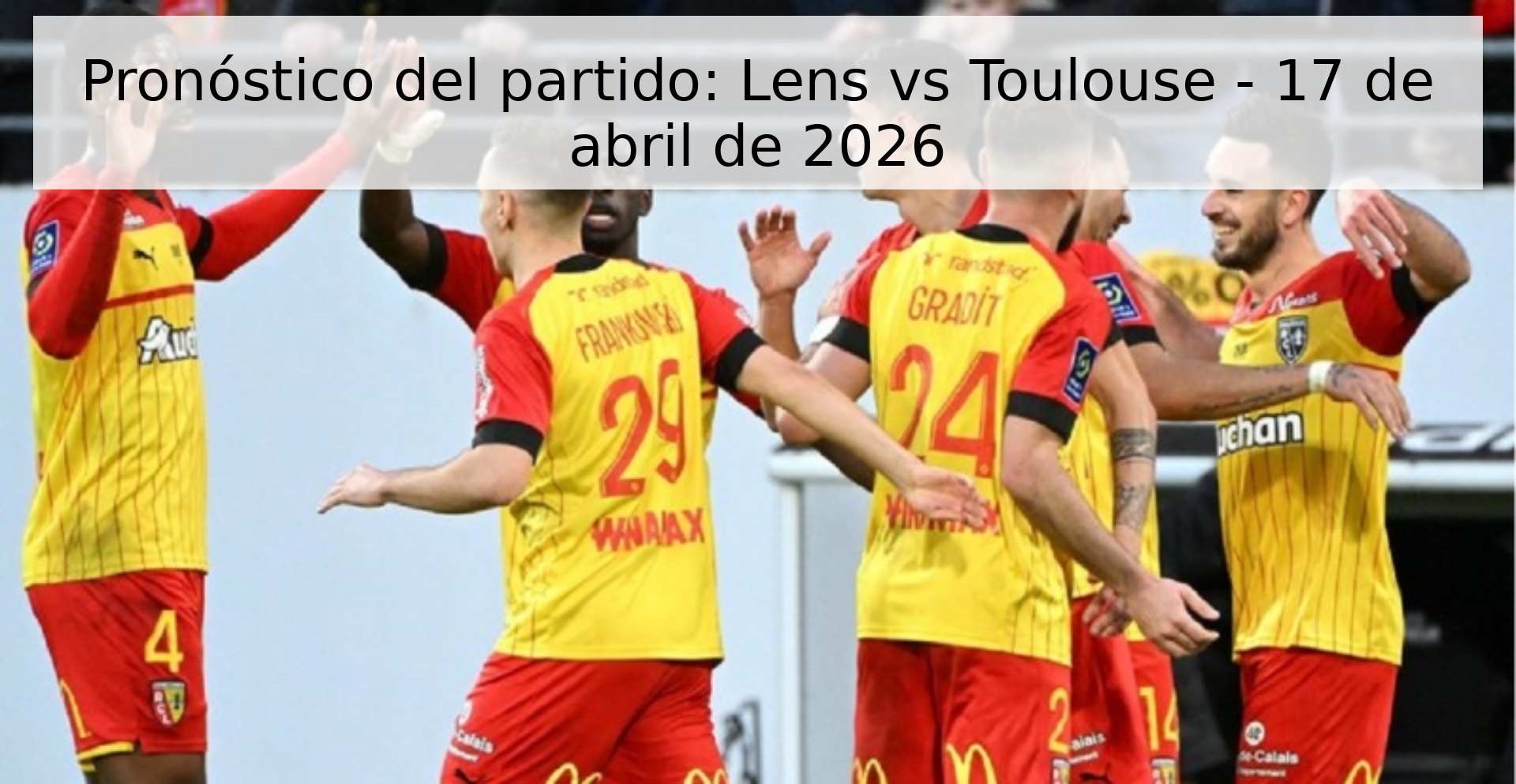 Pronóstico del partido: Lens vs Toulouse - 17 de abril de 2026
