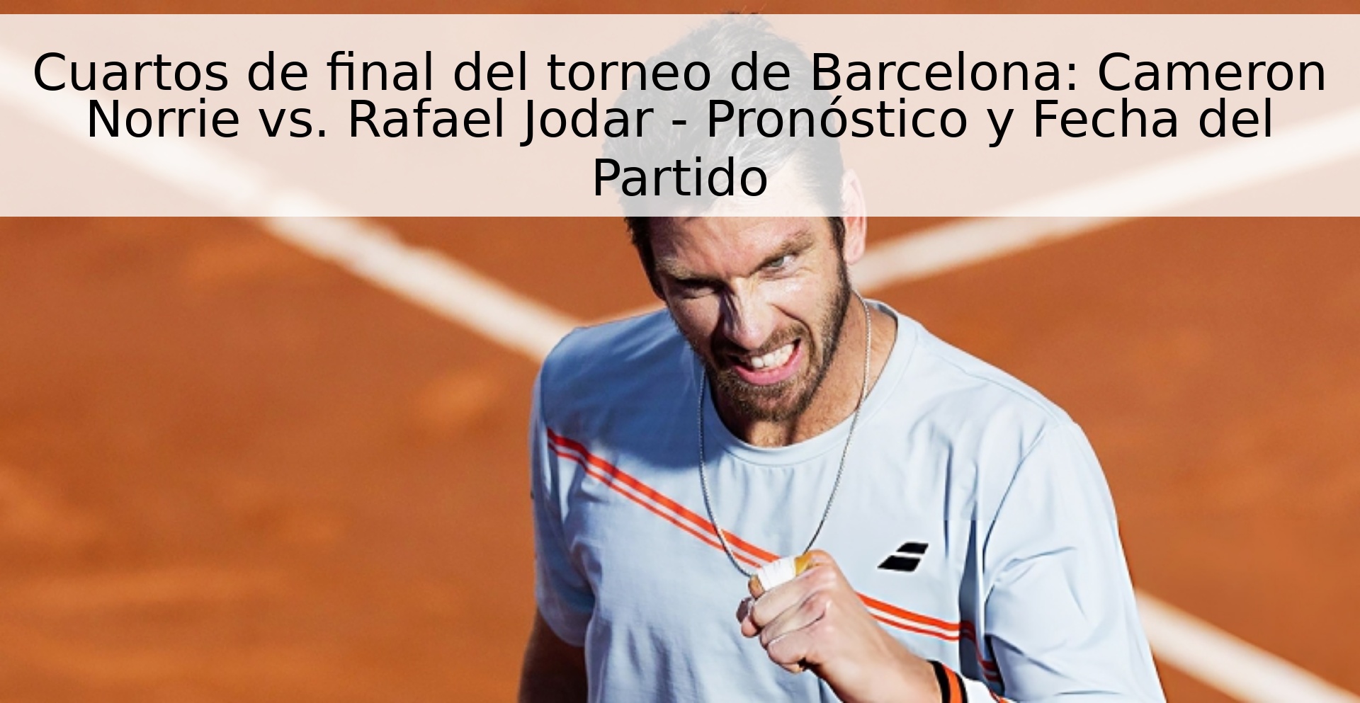 Cuartos de final del torneo de Barcelona: Cameron Norrie vs. Rafael Jodar - Pronóstico y Fecha del Partido Cuartos de final del torneo de Barcelona: Cameron Norrie vs. Rafael Jodar - Pronóstico y Fecha del Partido