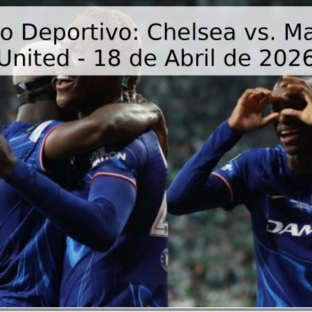 Pronóstico Deportivo: Chelsea vs. Manchester United – 18 de Abril de 2026