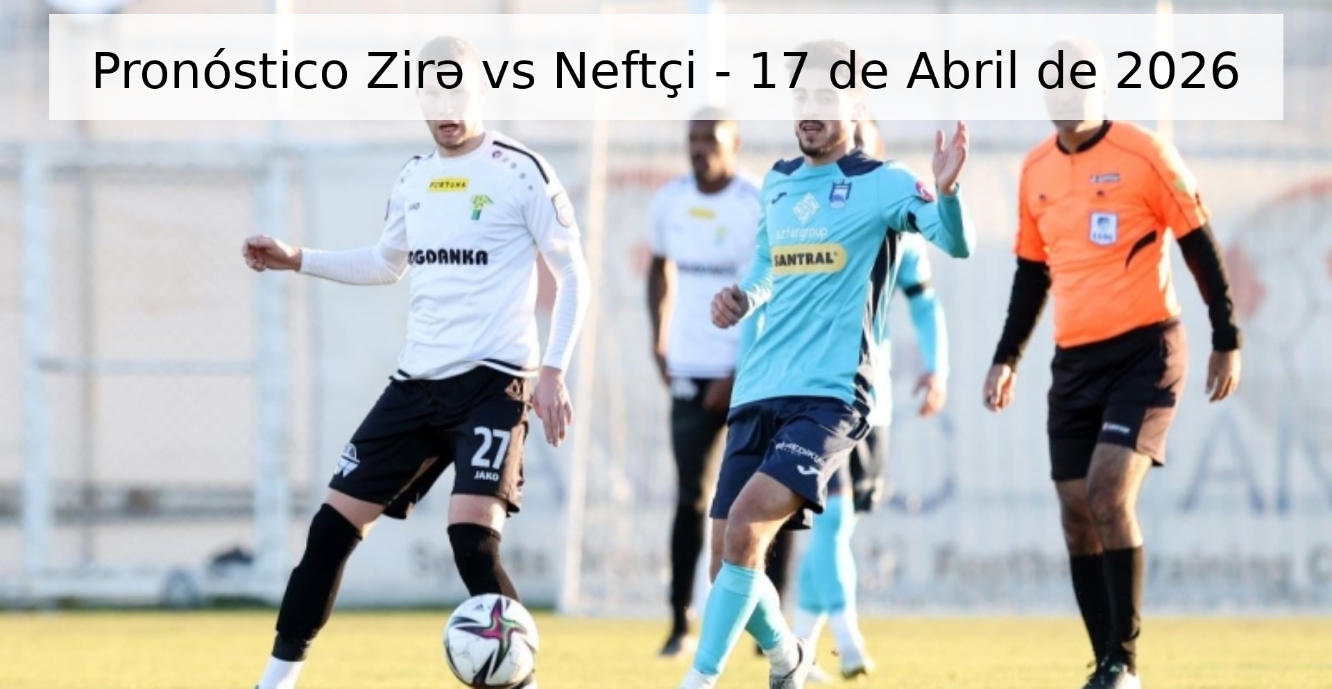 Pronóstico Zirə vs Neftçi - 17 de Abril de 2026 Pronóstico Zirə vs Neftçi - 17 de Abril de 2026