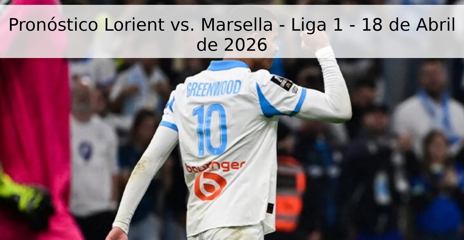 Pronóstico Lorient vs. Marsella - Liga 1 - 18 de Abril de 2026