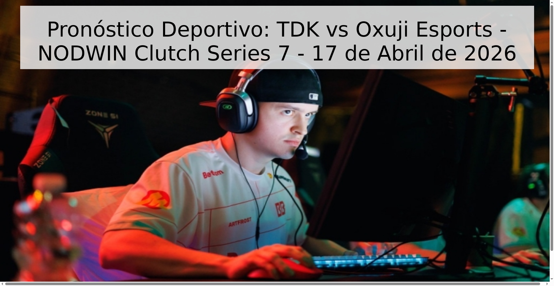 Pronóstico Deportivo: TDK vs Oxuji Esports - NODWIN Clutch Series 7 - 17 de Abril de 2026