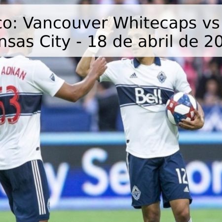 Pronóstico: Vancouver Whitecaps vs Sporting Kansas City – 18 de abril de 2026