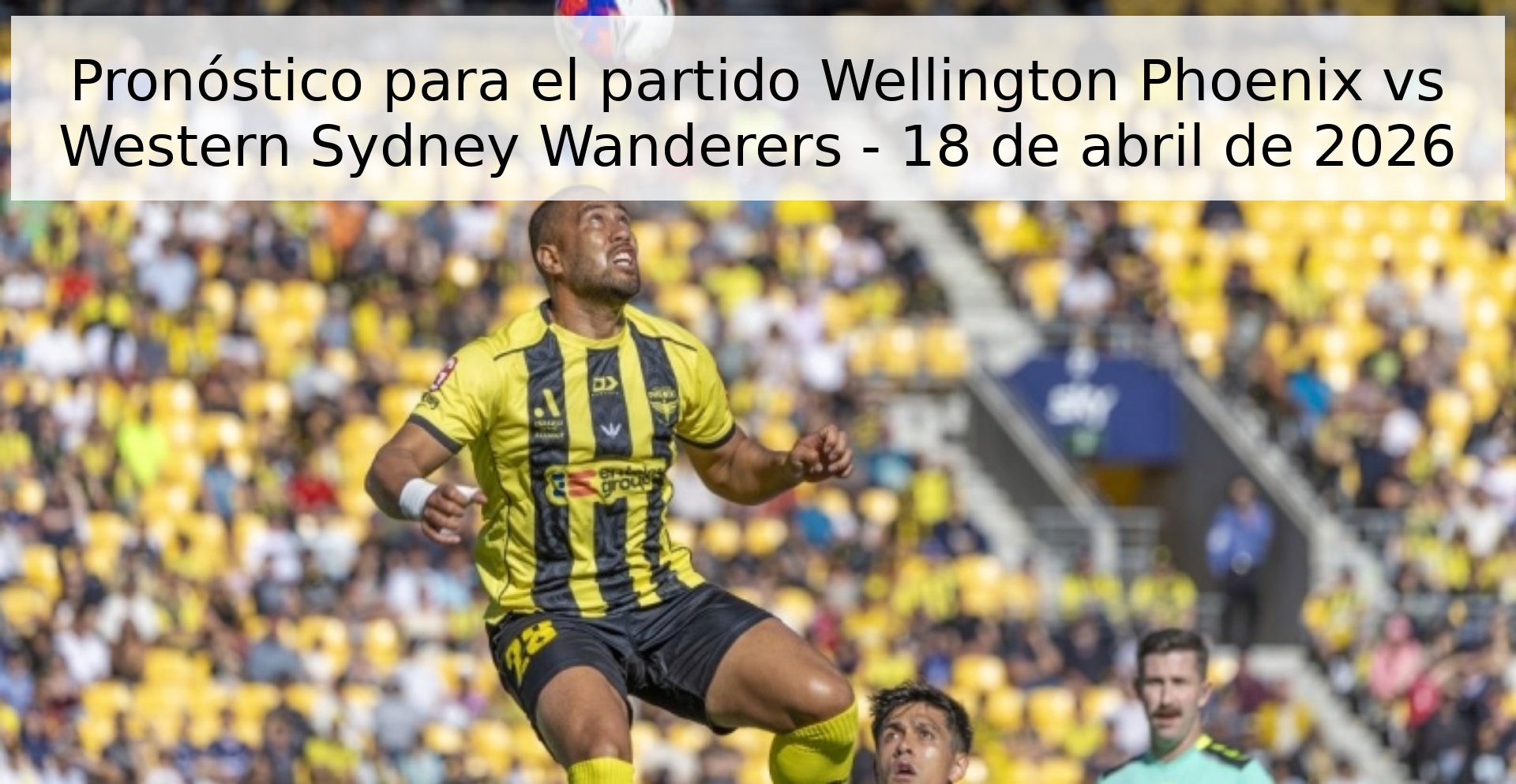 Pronóstico para el partido Wellington Phoenix vs Western Sydney Wanderers - 18 de abril de 2026 Pronóstico para el partido Wellington Phoenix vs Western Sydney Wanderers - 18 de abril de 2026