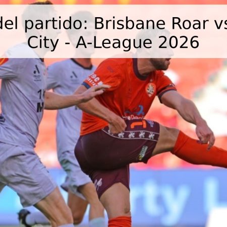 Pronóstico del partido: Brisbane Roar vs Melbourne City – A-League 2026