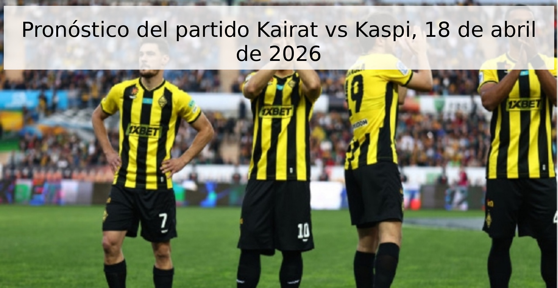 Pronóstico del partido Kairat vs Kaspi, 18 de abril de 2026