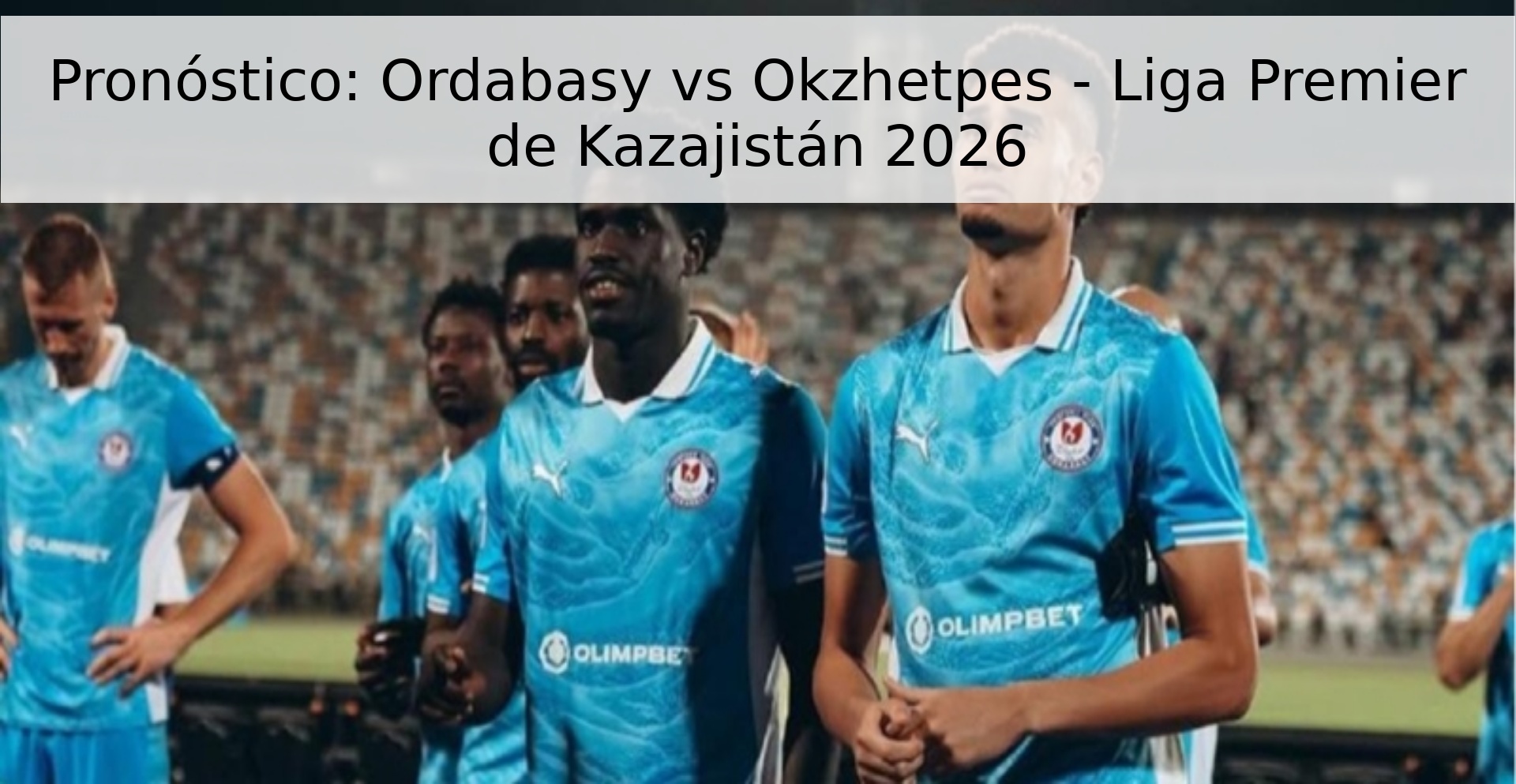 Pronóstico: Ordabasy vs Okzhetpes - Liga Premier de Kazajistán 2026