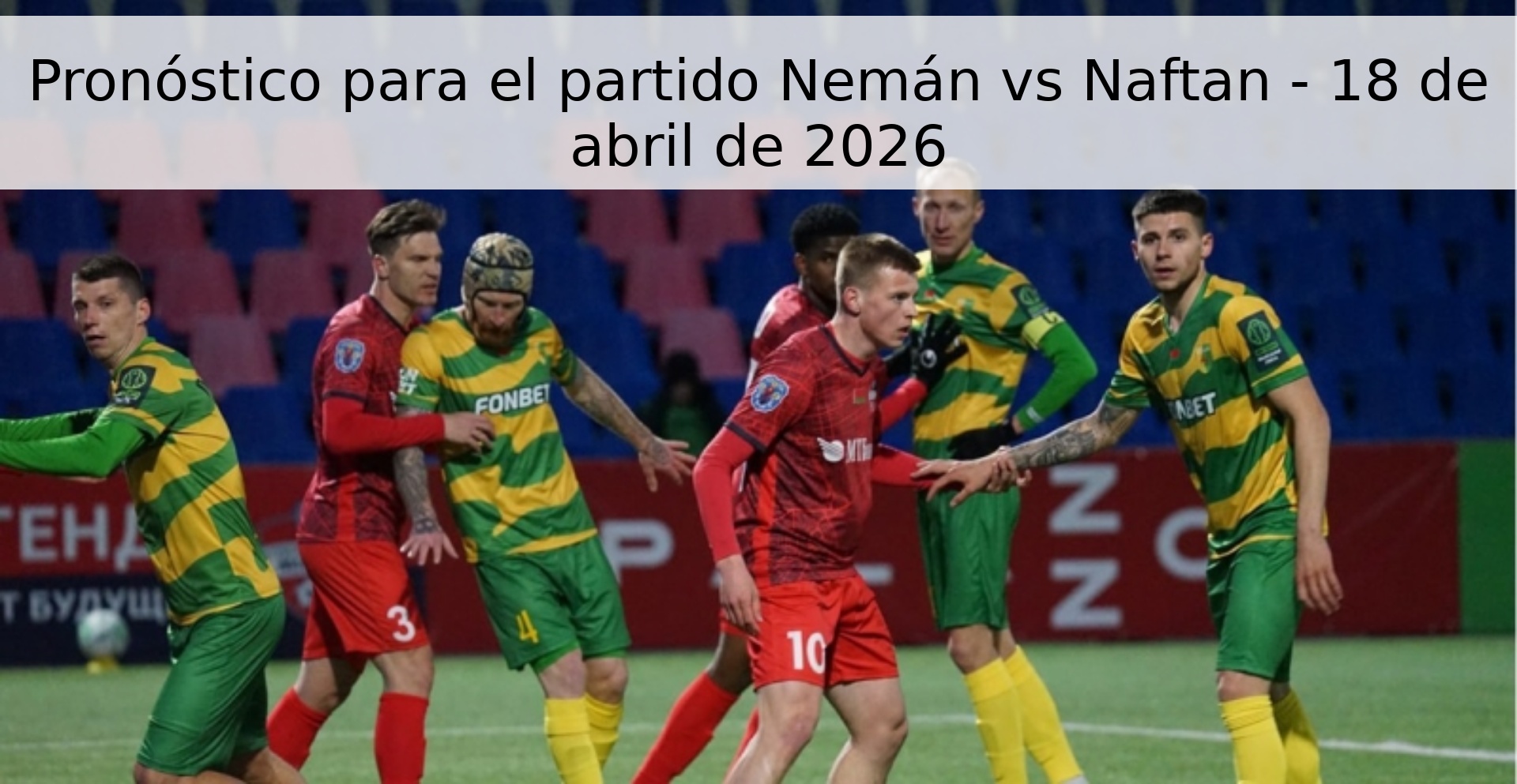 Pronóstico para el partido Nemán vs Naftan - 18 de abril de 2026