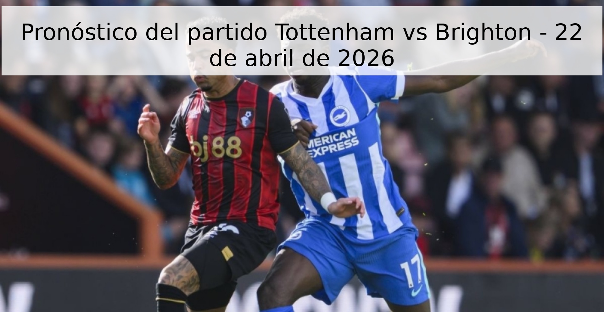 Pronóstico del partido Tottenham vs Brighton - 22 de abril de 2026